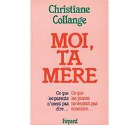 Moi, ta mère - Ce que les parents n'osent pas dire... Ce que les jeunes ne veulent pas entendre... - Christiane Collange - Fayard - Livre
