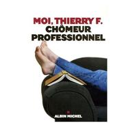 Moi, Thierry F., chômeur professionnel – Les Éditions Albin Michel