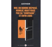 Moi, un homme méprisé, humilié, martyrisé par sa compagne, et enfin libre - Justhom - Libertaires Eds - broché - Essai