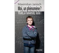 Moi, un phénomène ? 10 ans, à l'université, facile ! - Maximilian Janisch - Favre Pierre-Marcel Eds - broché - Récit