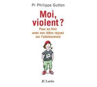 Moi, violent ? Pour en finir avec nos idées reçues sur l'adolescence - Philippe Gutton - Lattes - broché - Essai