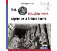 Moi, Wetzstein Henri, sapeur de la Grande Guerre - Philippe Bruant - Gerard Louis Editeur - broché - Biographie