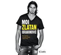 Moi, Zlatan Ibrahimovic Mon histoire racontée à David Lagercrantz - Zlatan Ibrahimovic - Lattes - broché - Biographie