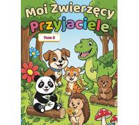 Moi Zwierzęcy Przyjaciele - Tom 3: Urocza kolorowanka ze zwierzętami dla dzieci w wieku od 3 do 6 lat
