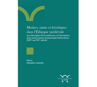 Moines, saints et hérétiques dans l’Éthiopie médiévale Les disciples d’Ēwosṭātēwos et l’invention d’un mouvement monastique hétérodoxe (XIVe-milieu du XVe siècle) - Olivia Adankpo-Labadie - Ecole Fran