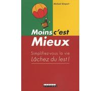 Moins c'est mieux !: Simplifiez-vous la vie Lachez du lest !