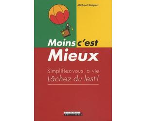 Moins c'est mieux !: Simplifiez-vous la vie Lachez du lest !