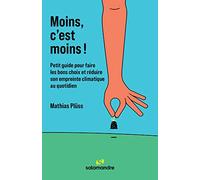 Moins, c'est moins !: Petit guide pour faire les bons choix et réduire son empreinte climatique au quotidien