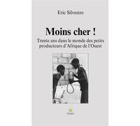 Moins cher ! Trente ans dans le monde des petits producteurs d'Afrique de l'Ouest - Eric Silvestre - Le Lys Bleu - broché - Essai
