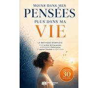 Moins dans mes pensées, plus dans ma vie: La méthode complète pour arrêter de trop penser, apprendre à lâcher prise et apaiser l’anxiété au quotidien