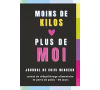 Moins de kilos, plus de moi : Journal minceur et agenda perte de poids: Carnet de suivi alimentaire et rééquilibrage alimentaire - motivation et transformation - 90 jours