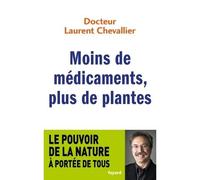 Moins de médicaments, plus de plantes Le pouvoir de la nature à portée de tous - Laurent Chevallier - Fayard - broché - Guide