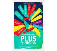 Moins de plaisir, Plus de bonheur: Changer sa vie et arrêter d’être dépendant aux distractions grâce à la dopamine détox