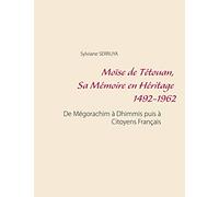 Moïse de Tétouan, Sa Mémoire en Héritage 1492-1962: De Mégorachim à Dhimmis puis à Citoyens Français