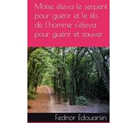 Moïse éleva le serpent pour guérir et le fils de l'homme s'éleva pour guérir et sauver