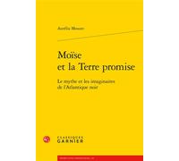 Moïse et la Terre promise Le mythe et les imaginaires de l'Atlantique noir - Aurélia Mouzet - Classiques Garnier - broché - Essai