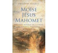 Moïse, Jésus, Mahomet: Préceptes moraux de la Torah, du Nouveau Testament et du Coran