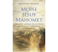 Moïse, Jésus, Mahomet Préceptes moraux de la Torah, du Nouveau Testament et du Coran - Philippe Barret - Fayard - broché - Essai
