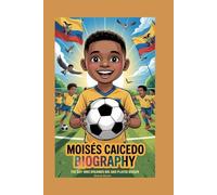 MOISÉS CAICEDO BIOGRAPHY: The Boy Who Dreamed Big and Played Bigger
