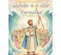 Moisés e o Mar Vermelho: Uma História Bíblica Infantil Sobre Fé, Coragem e Confiança em Deus - Livro Ilustrado para Crianças