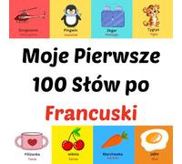 Moje Pierwsze 100 Słów po Francuski: prentenboek voor kinderen van 1-10 jaar