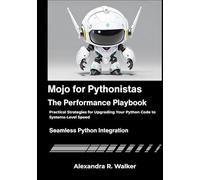 Mojo for Pythonistas: The Performance Playbook: Practical Strategies for Upgrading Your Python Code to Systems-Level Speed