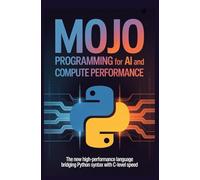 MOJO PROGRAMMING FOR AI AND COMPUTE PERFORMANCE: The new high-performance language bridging Python syntax with C-level speed