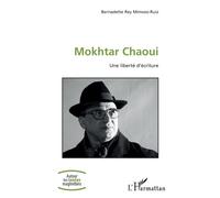 Mokhtar Chaoui Une liberté d'écriture - Bernadette Rey Mimoso-Ruiz - L'harmattan - broché - Essai