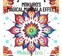 Moki Iro’s Magical Mandala Effect: Moki Iro’s Magical Mandala Effect Relax, create, and spark your imagination with 35 abstract mandalas to color, ... creativity- a whimsical adventure for tweens.