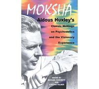 Moksha: Aldous Huxley's Classic Writings on Psychedelics and the Visionary Experience