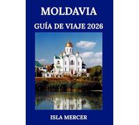 MOLDAVIA GUÍA DE VIAJE 2026: Explorando el rincón tranquilo de Europa: historia, gastronomía y aventura