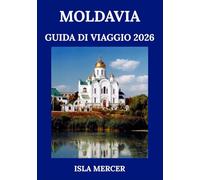 MOLDAVIA GUIDA DI VIAGGIO 2026: Esplorando l'angolo tranquillo d'Europa: storia, cucina e avventura