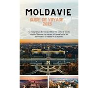 Moldavie Guide de voyage 2025: Le compagnon de voyage ultime du secret le mieux gardé d'Europe : un voyage à travers le vin, les merveilles, la culture et le charme.