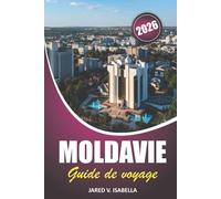 Moldavie Guide De Voyage 2026: À la découverte des marchés locaux, des arts populaires, des sites historiques, des festivals culturels, des cathédrales et des sentiers forestiers en Europe de l'Est