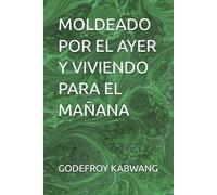 MOLDEADO POR EL AYER Y VIVIENDO PARA EL MAÑANA