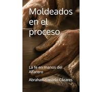 Moldeados en el proceso: La fe en manos del Alfarero