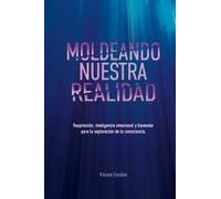 Moldeando Nuestra Realidad: Respiracion, Inteligencia Emocional Y Bienestar Para La Exploracion De La Consciencia Paperback Book By Viviana Escobar