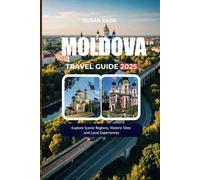 MOLDOVA TRAVEL GUIDE 2025: Explore Scenic Regions, Historic Sites, and Local Experiences