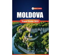 Moldova Travel Guide 2025: Practical Tips, Activities, Destinations, and Local Insights for Exploring Eastern Europe
