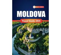 Moldova Travel Guide 2025: Practical Tips, Activities, Destinations, and Local Insights for Exploring Eastern Europe