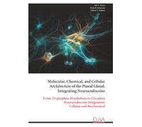 Molecular, Chemical, and Cellular Architecture of the Pineal Gland: Integrating Neuroendocrine: From Tryptophan Metabolism to Circadian Neuroendocrine Integration: Cellular and Biochemical