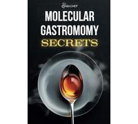 Molecular Gastronomy Secrets: Advanced Techniques for Artistic Modern Cooking: Unlock Culinary Knowledge: Discovering the Wisdom of Flavor | Mastering ... with Innovative Recipes and Experiments