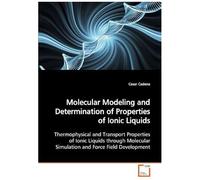 Molecular Modeling And Determination Of Properties Of Ionic Liquids: Thermophysical And Transport Properties Of Ionic Liquids Through Molecular Simulation And Force Field Development