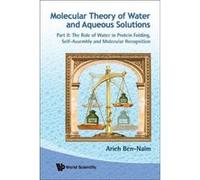 Molecular Theory of Water and Aqueous Solutions: Role of Water in Protein Folding, Self-Assembly and Molecular Recognition Pt. II: 2 - [Livre en VO] Arieh Ben - Naim (Auteur)