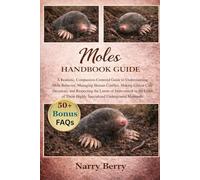 MOLES HANDBOOK GUIDE: A Realistic, Compassion-Centered Guide to Understanding Mole Behavior, Managing Human Conflict, Making Ethical Care Decisions, ... These Highly Specialized Underground Mammals