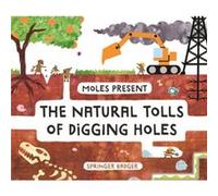 Moles Present the Natural Tolls of Digging Holes by Springer Badger Springer Badger (Auteur)