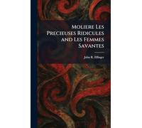 Moliere Les Precieuses Ridicules and Les Femmes Savantes