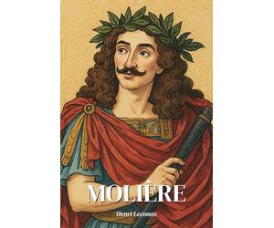 Molière : l'essentiel de sa vie en 200 pages: Découvrez comment Molière, virtuose du verbe et miroir impitoyable de son siècle, a bouleversé la scène française en mêlant rire et tragédie.
