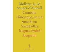 Moliere, ou le Souper d'Auteuil: Comédie Historique, en un Acte Et en Vaudevilles