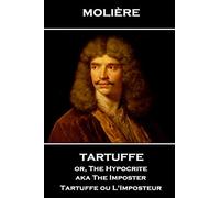 Moliere - Tartuffe or, The Hypocrite aka The Imposter: Tartuffe ou L'Imposteur